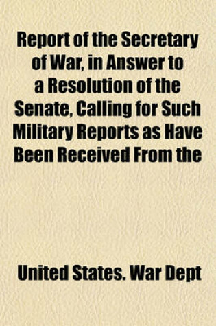 Cover of Report of the Secretary of War, in Answer to a Resolution of the Senate, Calling for Such Military Reports as Have Been Received from the