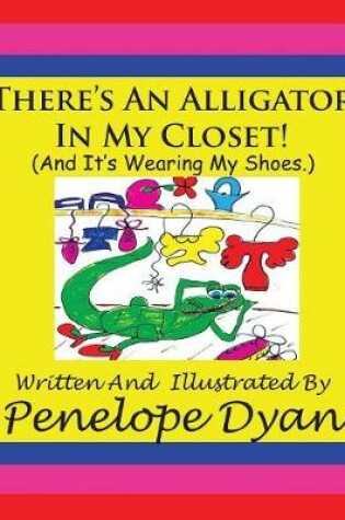 Cover of There's An Alligator In My Closet! (And It's Wearing My Shoes.)