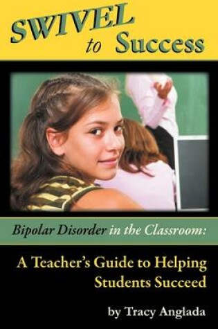 Cover of SWIVEL to Success - Bipolar Disorder in the Classroom