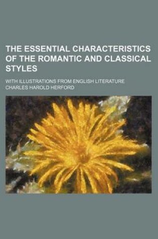 Cover of The Essential Characteristics of the Romantic and Classical Styles; With Illustrations from English Literature