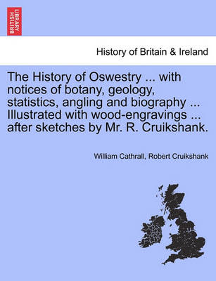 Book cover for The History of Oswestry ... with Notices of Botany, Geology, Statistics, Angling and Biography ... Illustrated with Wood-Engravings ... After Sketches by Mr. R. Cruikshank.