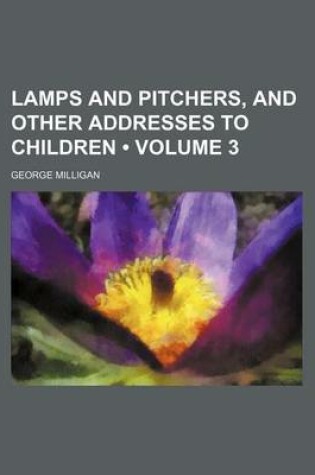 Cover of Lamps and Pitchers, and Other Addresses to Children (Volume 3)