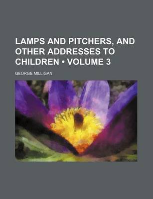 Book cover for Lamps and Pitchers, and Other Addresses to Children (Volume 3)