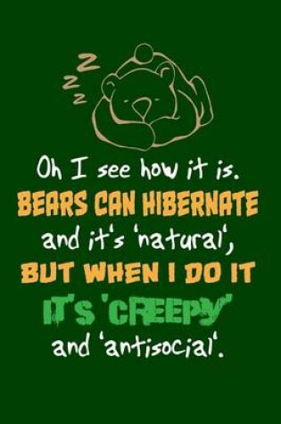Cover of Oh I See How It Is. Bears Can Hibernate And It's 'Natural', But When I Do...