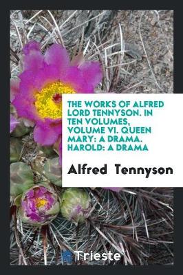 Book cover for The Works of Alfred Lord Tennyson. in Ten Volumes, Volume VI. Queen Mary