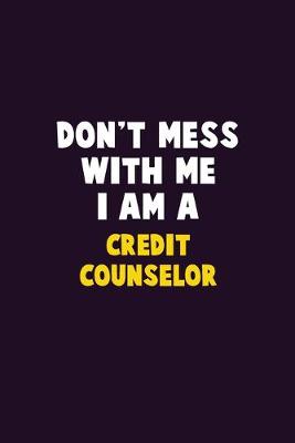 Book cover for Don't Mess With Me, I Am A Credit Counselor