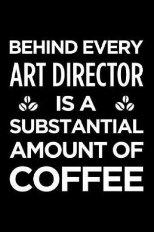 Cover of Behind Every Art Director Is a Substantial Amount of Coffee