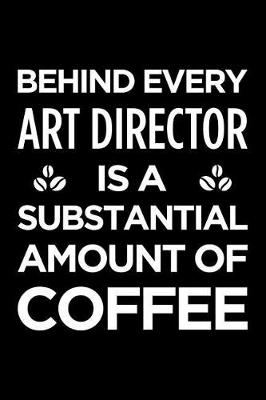 Book cover for Behind Every Art Director Is a Substantial Amount of Coffee