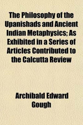 Cover of The Philosophy of the Upanishads and Ancient Indian Metaphysics; As Exhibited in a Series of Articles Contributed to the Calcutta Review