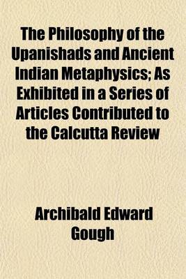 Book cover for The Philosophy of the Upanishads and Ancient Indian Metaphysics; As Exhibited in a Series of Articles Contributed to the Calcutta Review