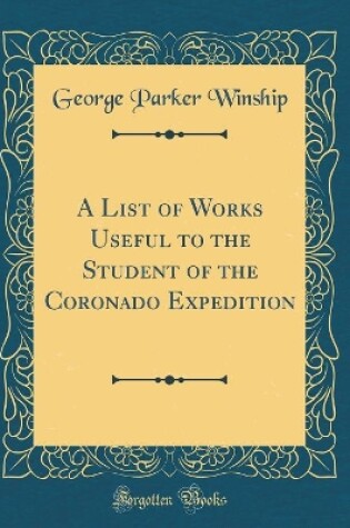 Cover of A List of Works Useful to the Student of the Coronado Expedition (Classic Reprint)