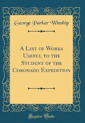 Book cover for A List of Works Useful to the Student of the Coronado Expedition (Classic Reprint)