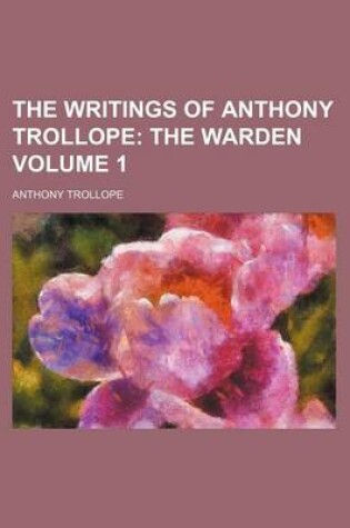 Cover of The Writings of Anthony Trollope Volume 1; The Warden