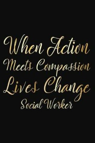 Cover of When Action Meets Compassion Lives Change Social Worker