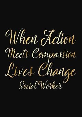 Book cover for When Action Meets Compassion Lives Change Social Worker