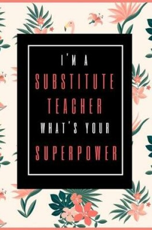 Cover of I'm A Substitute Teacher, What's Your Superpower?