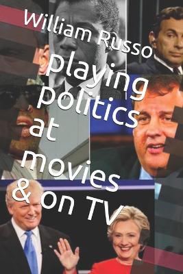 Book cover for playing politics at movies & on TV