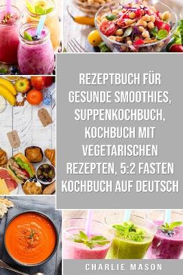Book cover for Rezeptbuch für gesunde Smoothies & Suppenkochbuch & Kochbuch Mit Vegetarischen Rezepten & 5