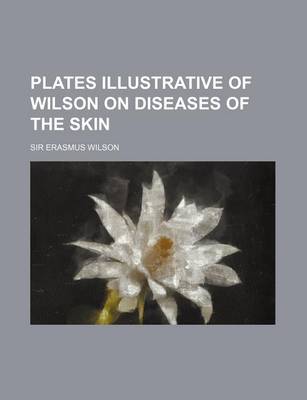 Book cover for Plates Illustrative of Wilson on Diseases of the Skin