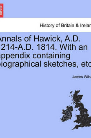 Cover of Annals of Hawick, A.D. 1214-A.D. 1814. with an Appendix Containing Biographical Sketches, Etc.