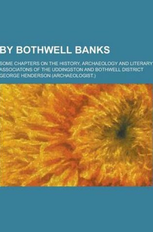 Cover of By Bothwell Banks; Some Chapters on the History, Archaeology and Literary Associatons of the Uddingston and Bothwell District