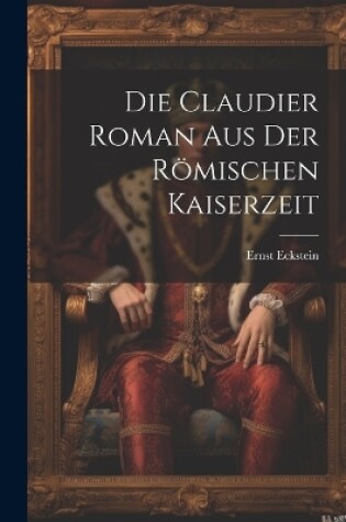 Cover of Die Claudier Roman Aus der Römischen Kaiserzeit