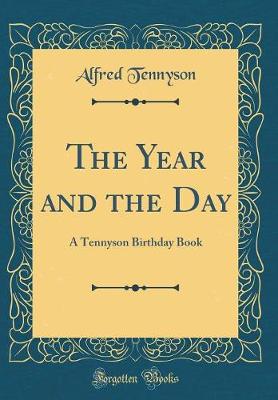 Book cover for The Year and the Day: A Tennyson Birthday Book (Classic Reprint)