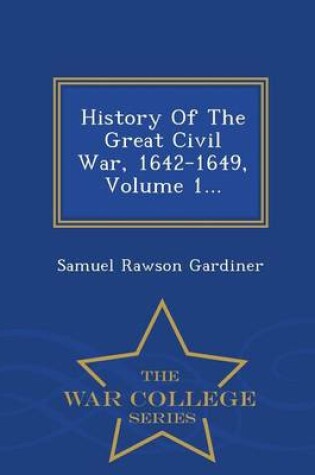 Cover of History of the Great Civil War, 1642-1649, Volume 1... - War College Series