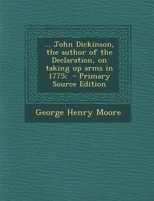 Book cover for John Dickinson, the Author of the Declaration, on Taking Up Arms in 1775;