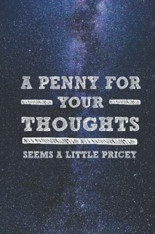 Cover of A Penny For Your Thoughts Seems A Little Pricey - Funny Journal