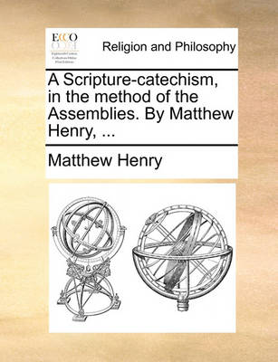 Book cover for A Scripture-Catechism, in the Method of the Assemblies. by Matthew Henry, ...