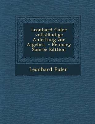 Book cover for Leonhard Culer Vollstandige Anleitung Zur Algebra. - Primary Source Edition