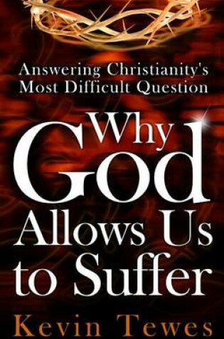 Cover of Answering Christianity's Most Difficult Question-Why God Allows Us to Suffer