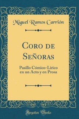 Cover of Coro de Señoras: Pasillo Cómico-Lírico en un Acto y en Prosa (Classic Reprint)