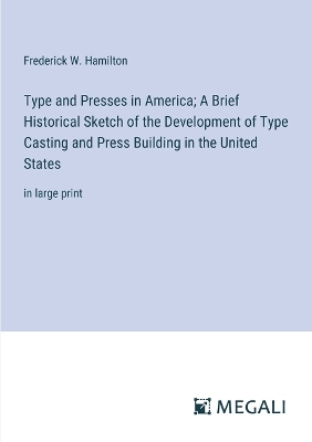 Book cover for Type and Presses in America; A Brief Historical Sketch of the Development of Type Casting and Press Building in the United States