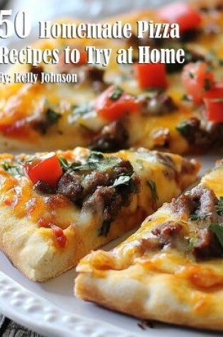 Cover of 50 Homemade Pizza Recipes to Try at Home