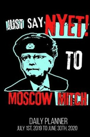 Cover of Just Say Nyet To Moscow Mitch Daily Planner July 1st, 2019 To June 30th, 2020