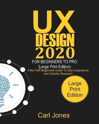 Book cover for UX Design 2020 For Beginners to Pro (LARGE PRINT EDITION)