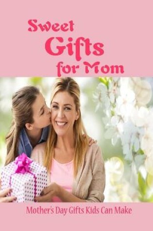 Cover of Sweet Gifts for Mom