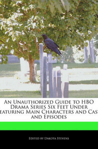 Cover of An Unauthorized Guide to HBO Drama Series Six Feet Under Featuring Main Characters and Cast, and Episodes