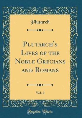 Book cover for Plutarch's Lives of the Noble Grecians and Romans, Vol. 2 (Classic Reprint)