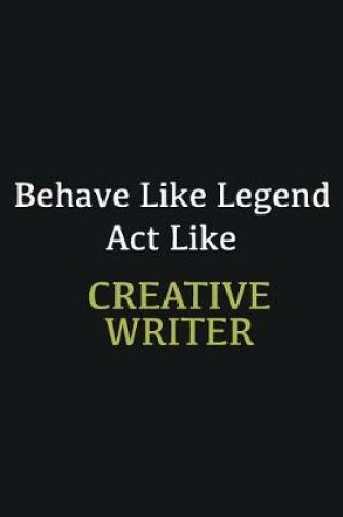 Cover of Behave like Legend Act Like Creative Writer