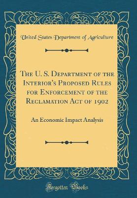 Book cover for The U. S. Department of the Interior's Proposed Rules for Enforcement of the Reclamation Act of 1902: An Economic Impact Analysis (Classic Reprint)