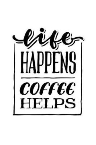 Cover of Life Happens Coffee Helps