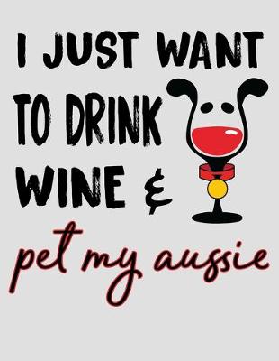 Book cover for I Just Want to Drink Wine & Pet My Aussie