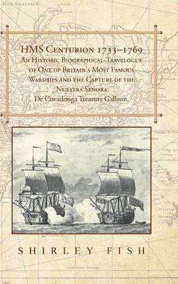 Book cover for HMS Centurion 1733-1769 An Historic Biographical-Travelogue of One of Britain's Most Famous Warships and the Capture of the Nuestra Senora De Covadonga Treasure Galleon.