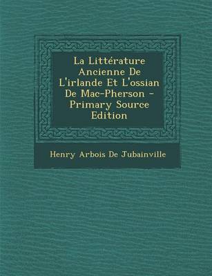 Book cover for La Litterature Ancienne de L'Irlande Et L'Ossian de Mac-Pherson - Primary Source Edition