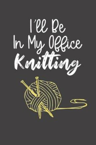 Cover of I'll Be In My Office Knitting