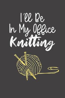 Book cover for I'll Be In My Office Knitting