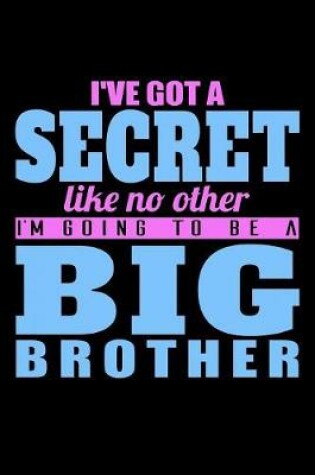 Cover of I've Got A Secret Like No Other Im Going To Be A Big Brother